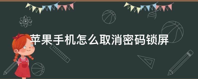 苹果手机怎么取消密码锁屏 苹果手机怎么取消密码锁屏壁纸