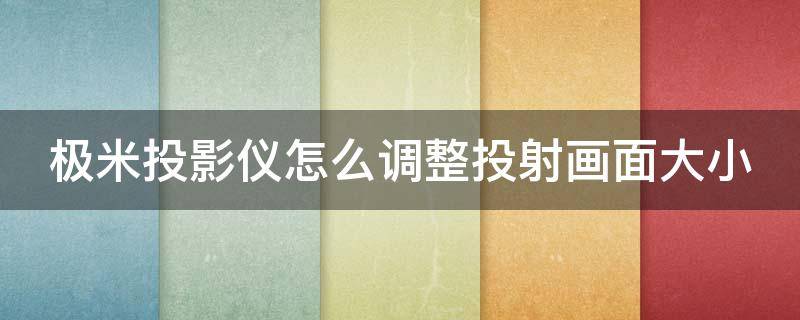 極米投影儀怎么調(diào)整投射畫面大小 怎么調(diào)投影儀畫面和幕布一致