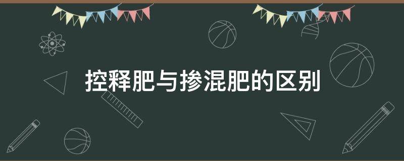 控释肥与掺混肥的区别 什么是控释掺混肥