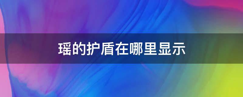 瑶的护盾在哪里显示 瑶的护盾怎么看