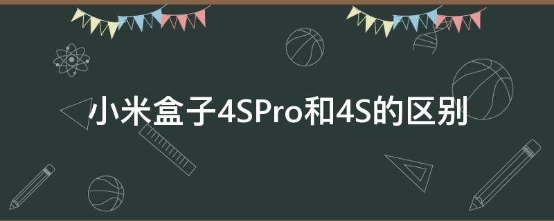 小米盒子4SPro和4S的區(qū)別（小米盒子4和小米盒子4spro）