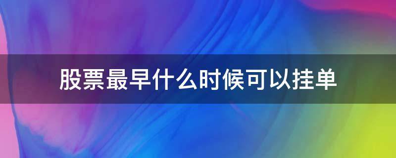 股票最早什么时候可以挂单（股票最早什么时候可以挂单卖出）