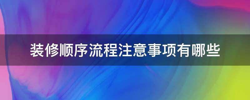 装修顺序流程注意事项有哪些 装修的顺序是什么要注意些什么