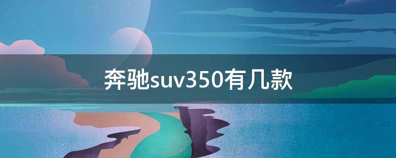 奔馳suv350有幾款 新款奔馳suv350報(bào)價(jià)及圖片