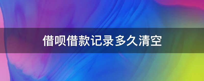 借唄借款記錄多久清空（借唄結(jié)清多久消除記錄）