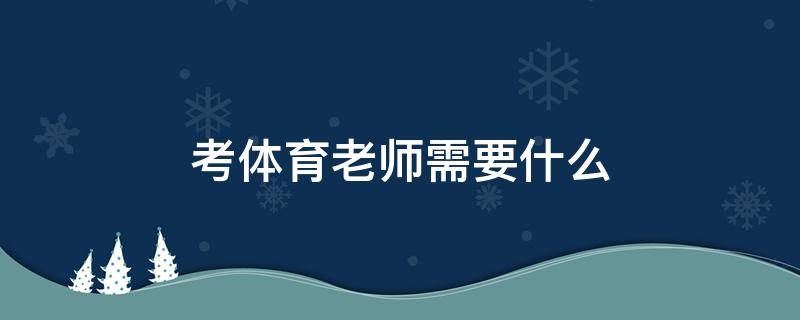 考体育老师需要什么 考体育老师需要什么专业