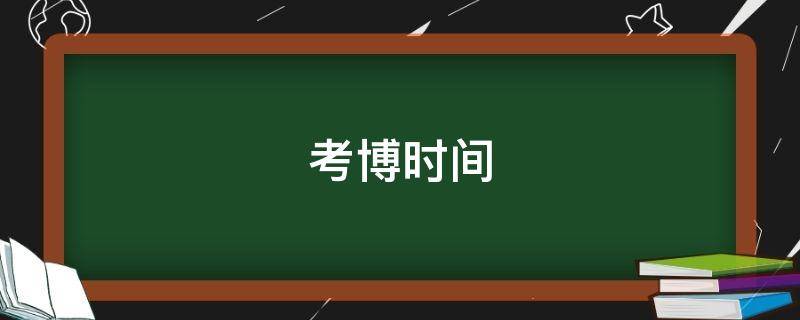 考博时间（考博时间2022报名具体时间）