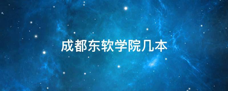 成都东软学院几本 成都东软学院几本在哪