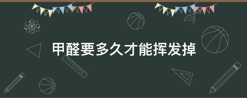 甲醛要多久才能挥发掉 甲醛多久才能挥发完