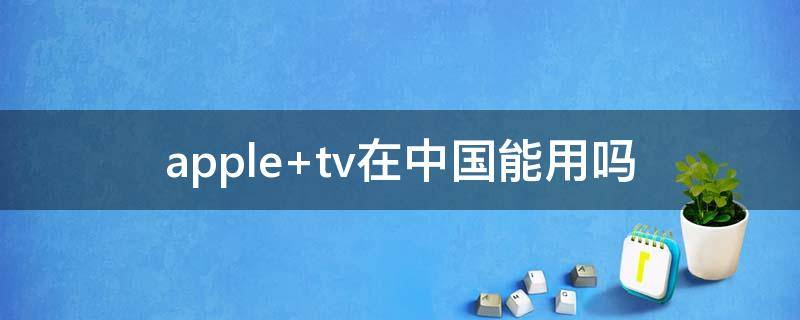 apple tv在中国能用吗