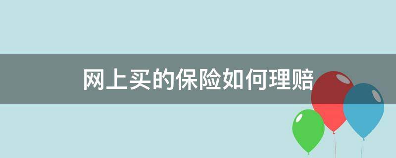 网上买的保险如何理赔 网上买的保险怎么理赔