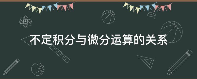 不定积分与微分运算的关系（微分的不定积分等于）