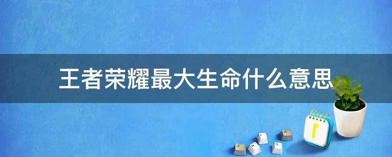 王者荣耀最大生命什么意思 王者荣耀最大生命值是什么意思