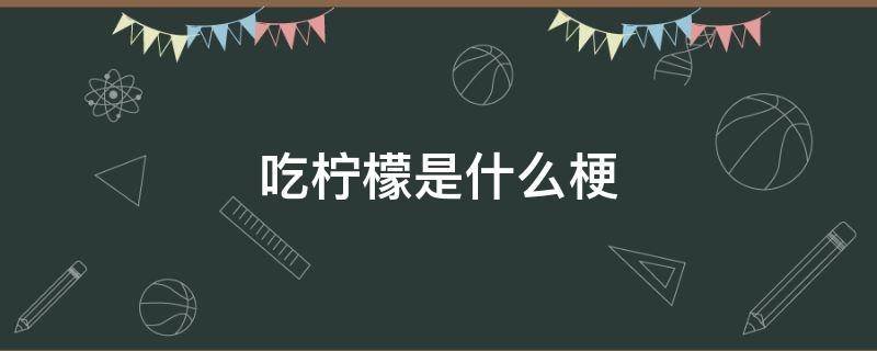 吃檸檬是什么梗 暗夜行者吃檸檬是什么梗