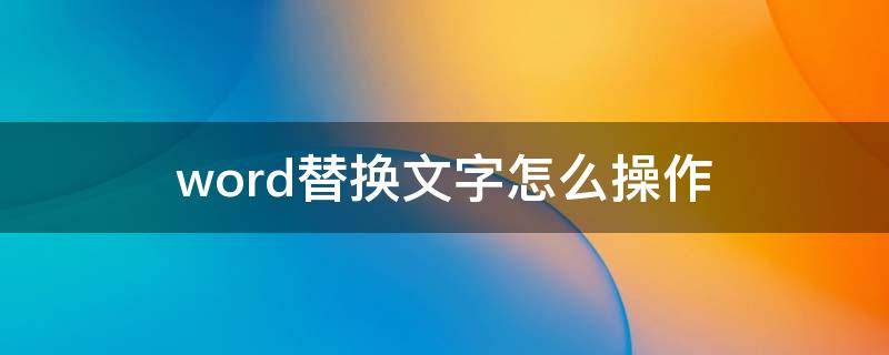 word替換文字怎么操作（電腦word替換文字怎么操作）