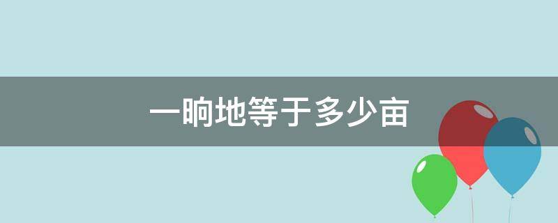 一晌地等于多少畝（黑龍江一坰地等于多少畝）