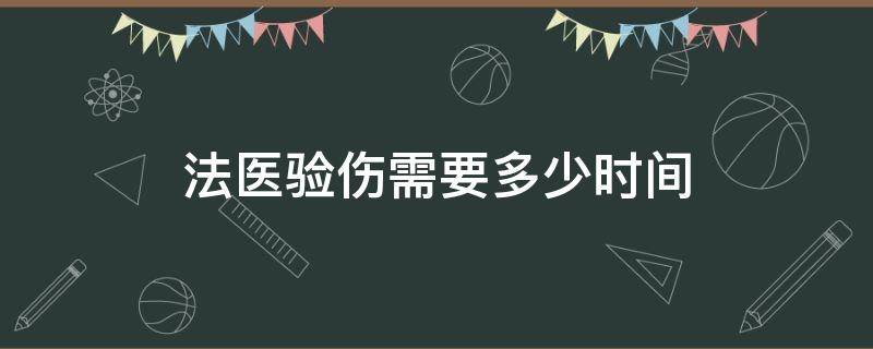 法医验伤需要多少时间 法医验伤时间限制