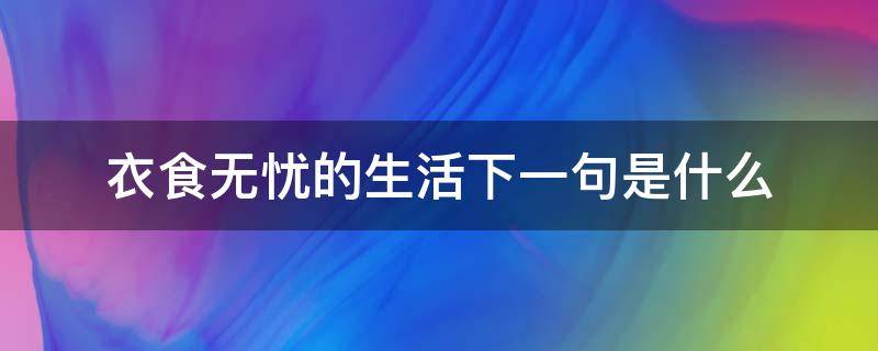 衣食无忧的生活下一句是什么 过着衣食无忧的生活