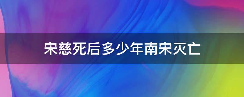 宋慈死后多少年南宋灭亡 宋慈后多久大宋灭亡