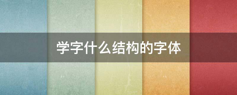 学字什么结构的字体 学是什么结构的字体是什么结构的