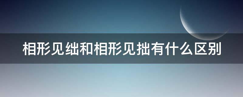 相形见绌和相形见拙有什么区别（相形见拙）