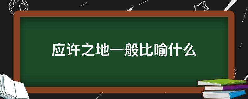 应许之地一般比喻什么（应许之地是什么）