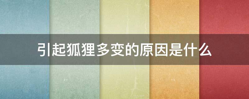 引起狐貍多變的原因是什么 多變的狐貍引起他多變的原因是什么 你喜歡它嗎