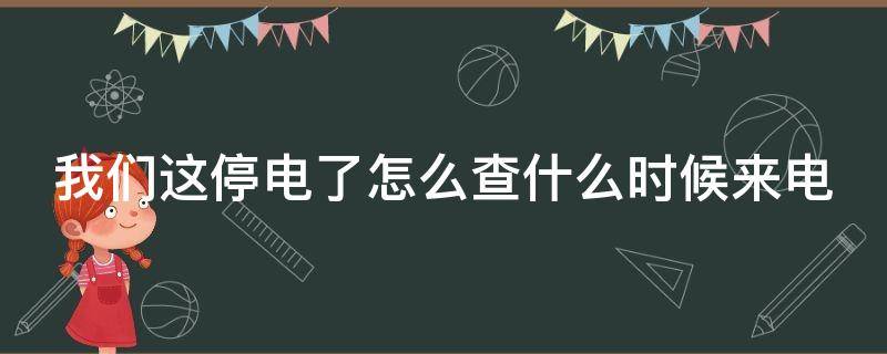 停电了怎么查什么时候来电（停电后怎么查询什么时候来电）