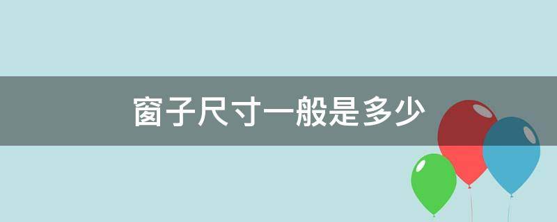 窗子尺寸一般是多少 窗子的尺寸标准是多少