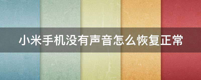 小米手机没有声音怎么恢复正常 小米手机没有声音怎么恢复正常模式