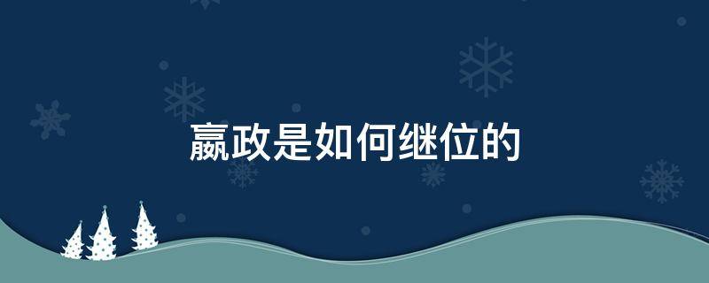 嬴政是如何繼位的 嬴政怎么繼承皇位