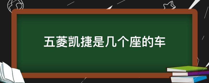 五菱凯捷是几个座的车（五菱凯捷到底是几座车）