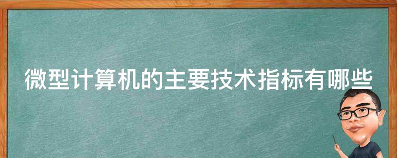 微型计算机的主要技术指标有哪些 微型计算机的主要技术指标有哪些?