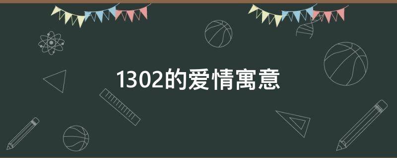 1302的爱情寓意（1402爱情寓意）