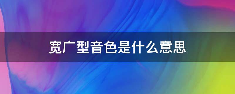 宽广型音色是什么意思（音域宽广的意思）