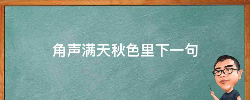 角声满天秋色里下一句（角声满天秋色里下一句诗是什么）