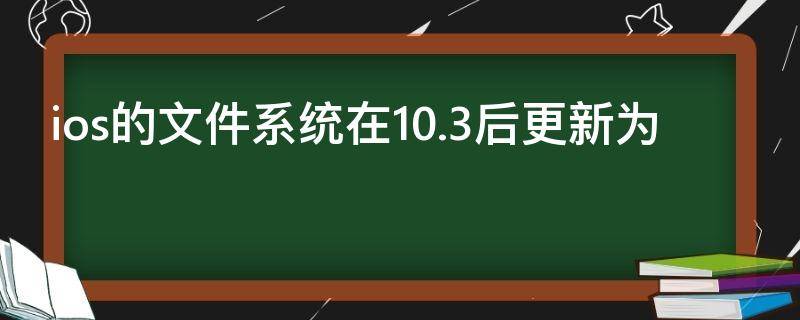 ios的文件系统在10.3后更新为（ios13系统更新描述文件）