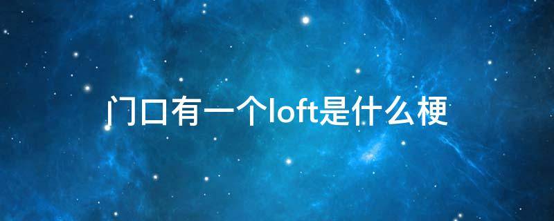 门口有一个loft是什么梗 loft的梗