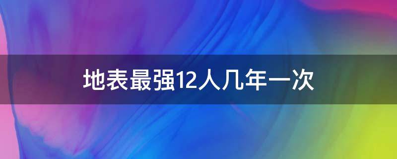 地表最强12人几年一次（2017年地表最强12人）