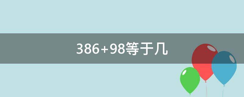 386+98等于几 385+98等于几