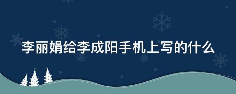 李丽娟给李成阳手机上写的什么 李丽娟为什么打李成阳