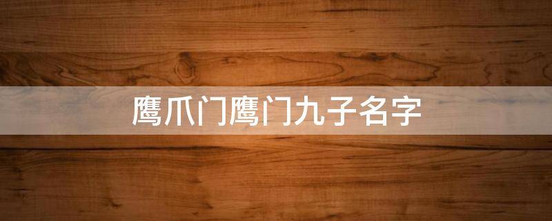 鹰爪门鹰门九子名字 鹰爪门鹰门九子有谁