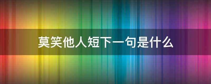 莫笑他人短下一句是什么（莫笑他人短下聯(lián)）