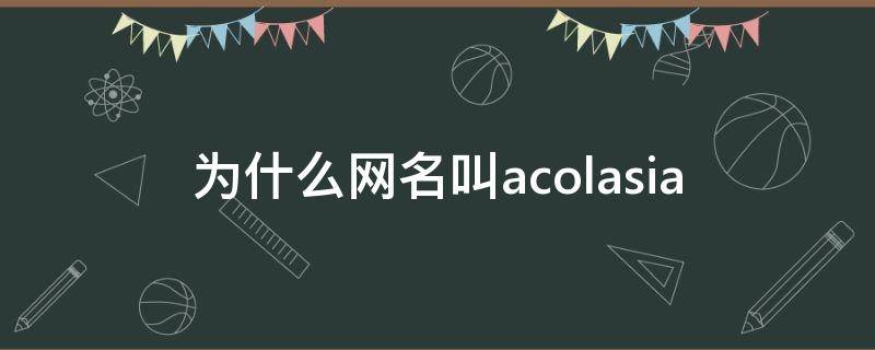 为什么网名叫acolasia 为什么网名叫77