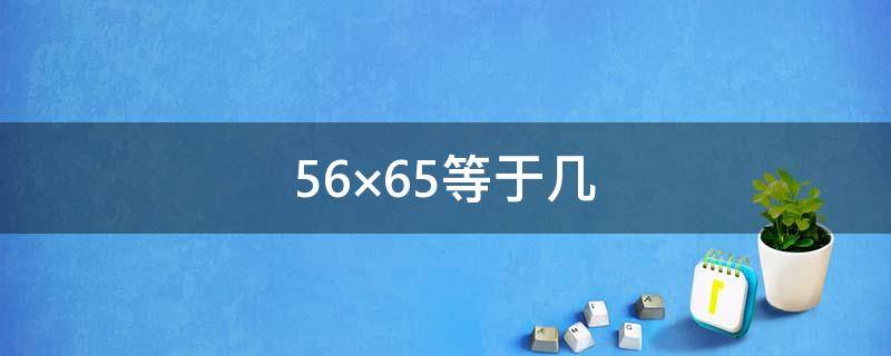 56×65等于几