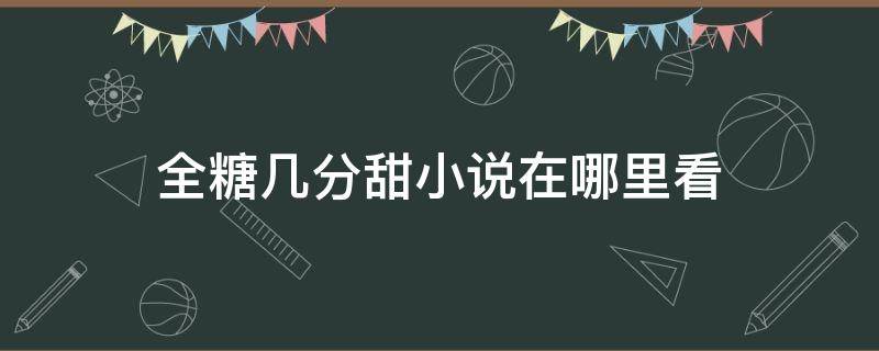 全糖幾分甜小說(shuō)在哪里看 全糖幾分甜小說(shuō)免費(fèi)閱讀全文