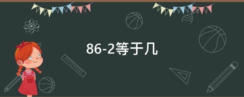 86-2等于幾 86-2等于幾-6等于幾