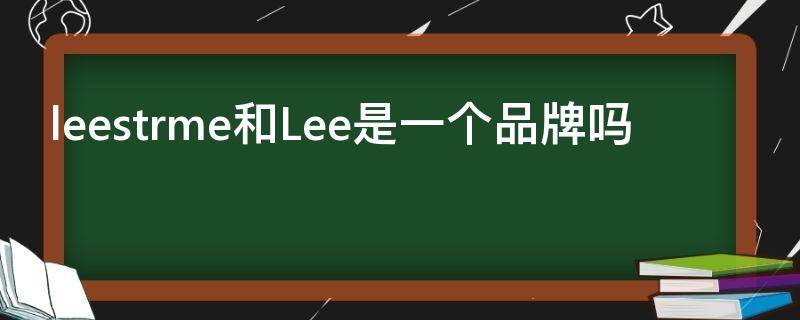 leestrme和Lee是一个品牌吗 leestrme和lee的区别