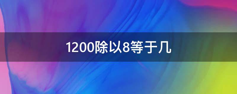 1200除以8等于几 1200乘以8%等于几