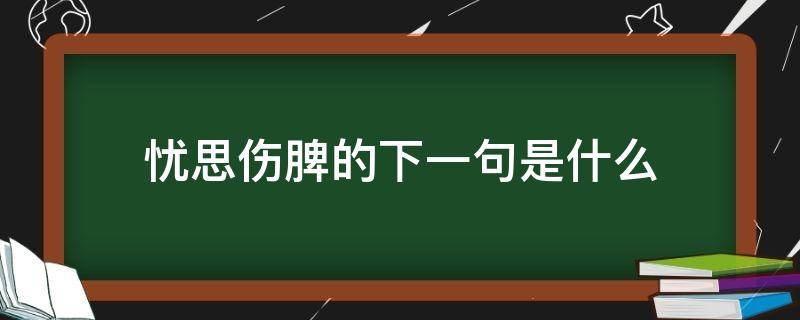 忧思伤脾的下一句是什么（思伤脾的意思）